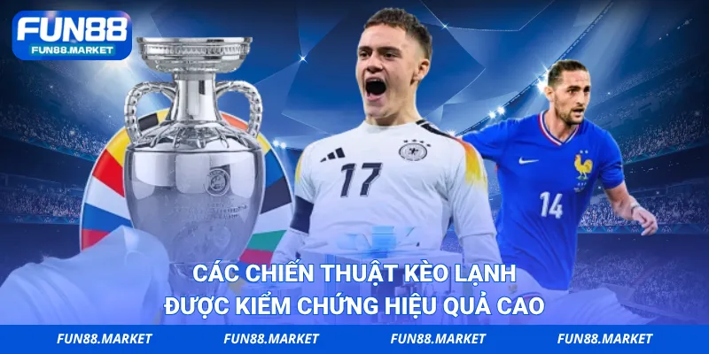 Các chiến thuật kèo lạnh được kiểm chứng hiệu quả cao