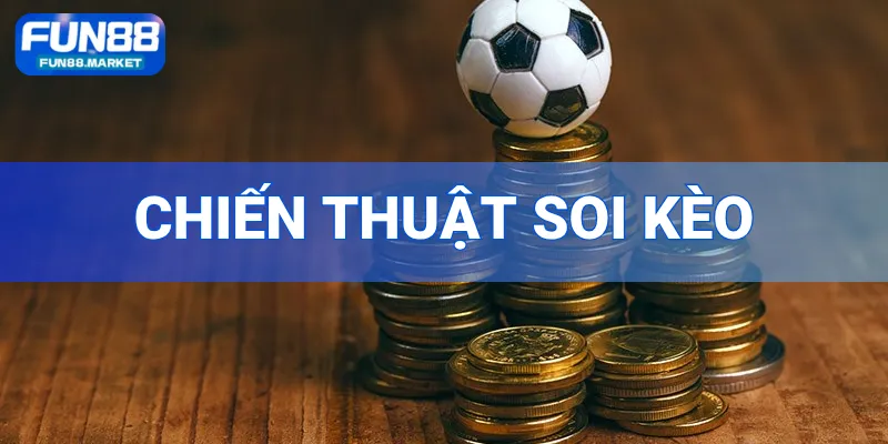 Chiến Thuật Soi Kèo - Học Lỏm Loạt Bí Kíp Cực Hay Từ FUN88