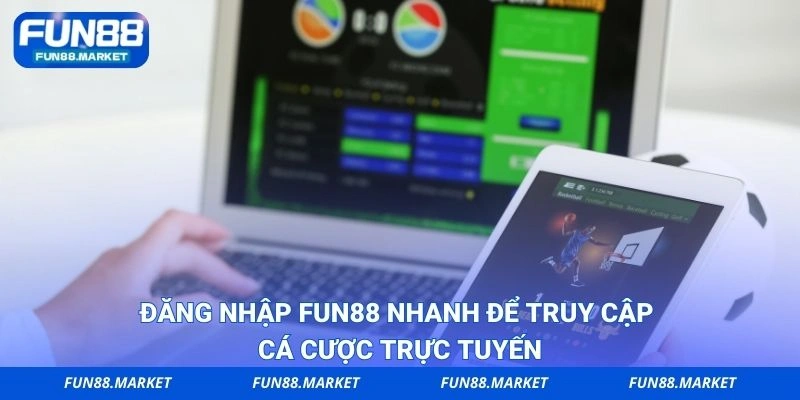Đăng nhập FUN88 nhanh để truy cập cá cược trực tuyến