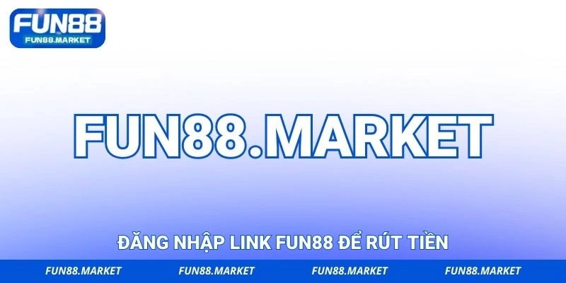 Đăng nhập link FUN88 để rút tiền
