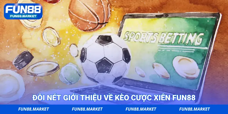 Đôi nét giới thiệu về kèo cược xiên FUN88