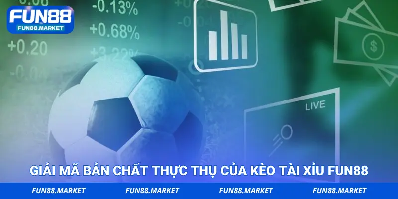 Giải mã bản chất thực thụ của kèo tài xỉu FUN88