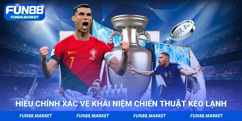 Hiểu chính xác về khái niệm chiến thuật kèo lạnh