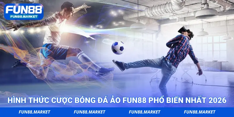 Hình thức cược bóng đá ảo FUN88 phổ biến nhất 2026