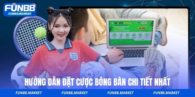 Hướng dẫn đặt cược bóng bàn chi tiết nhất