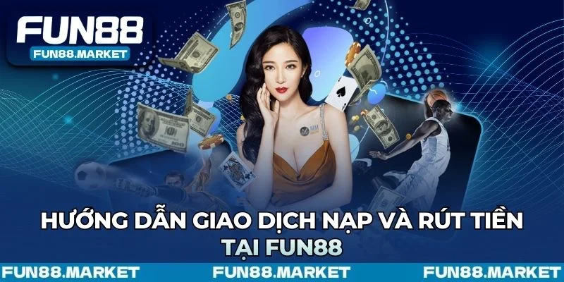 Giao dịch nạp rút tiền nhanh tại Fun88