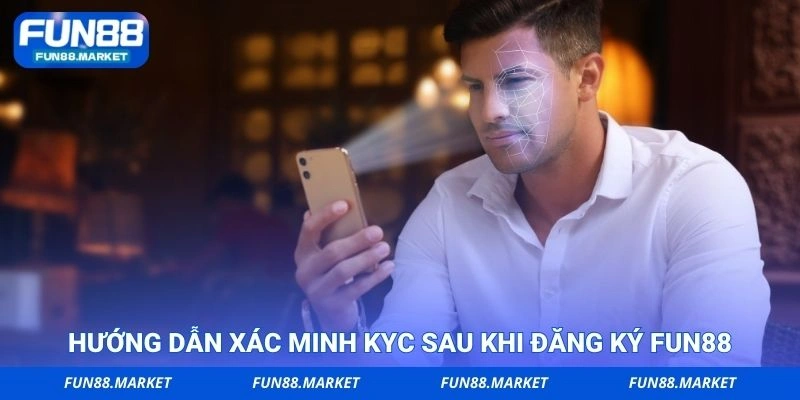 Hướng dẫn xác minh KYC sau khi đăng ký FUN88