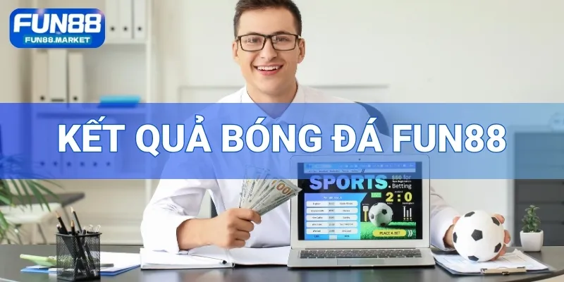 Kết Quả Bóng Đá Fun88 – Cập Nhật Tỷ Số Chuẩn Từng Giây