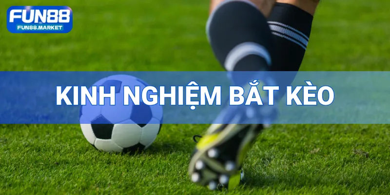 Kinh Nghiệm Bắt Kèo Chuẩn Xác Và Hiệu Quả Nhất Tại Fun88