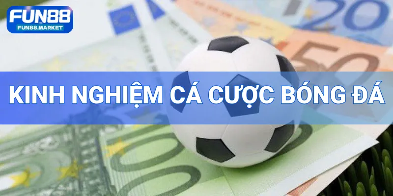 Kinh Nghiệm Cá Cược Bóng Đá - Tuyệt Kỹ Lâu Năm Nên Học Hỏi