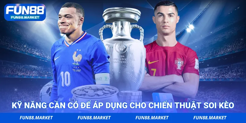 Kỹ năng cần có để áp dụng cho chiến thuật soi kèo