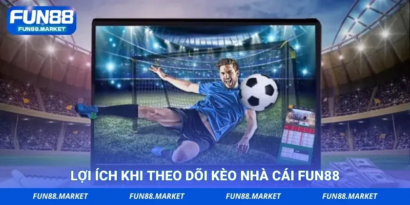 Lợi ích khi theo dõi kèo nhà cái Fun88