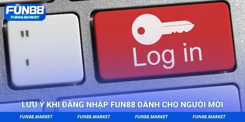 Lưu ý khi đăng nhập FUN88 dành cho người mới