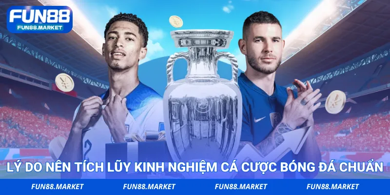 Lý do nên tích lũy kinh nghiệm cá cược bóng đá chuẩn