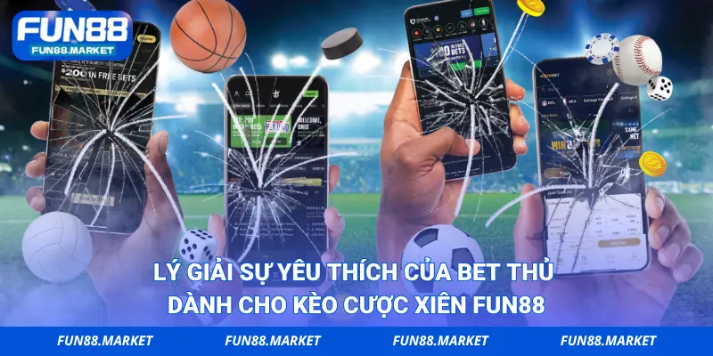 Lý giải sự yêu thích của bet thủ dành cho kèo cược xiên FUN88