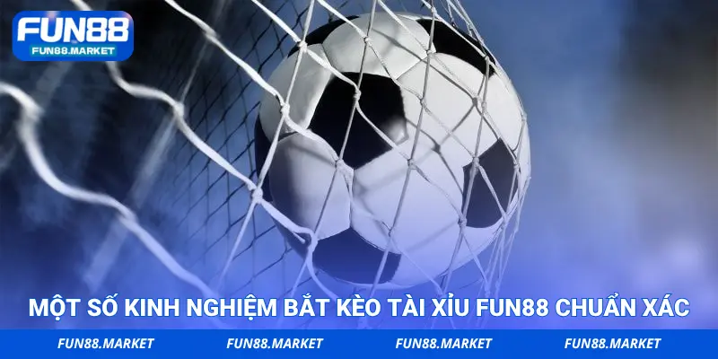 Một số kinh nghiệm bắt kèo tài xỉu FUN88 chuẩn xác