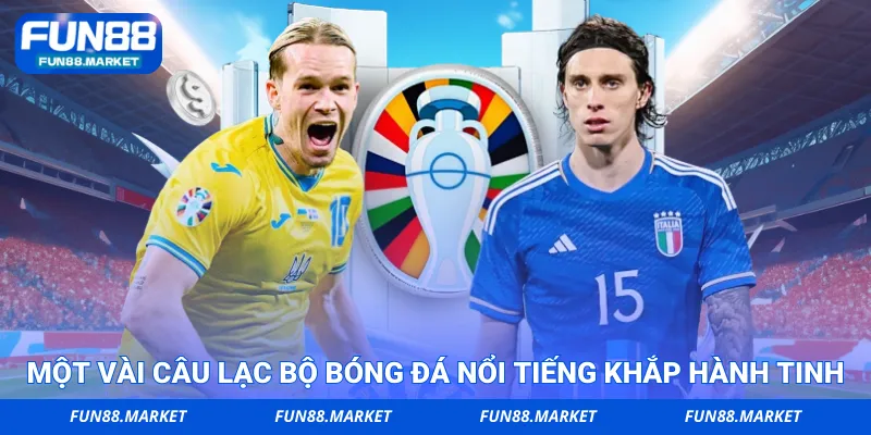 Một vài câu lạc bộ bóng đá nổi tiếng khắp hành tinh