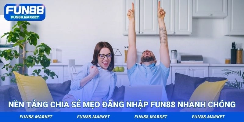 Nền tảng chia sẻ mẹo đăng nhập FUN88 nhanh chóng