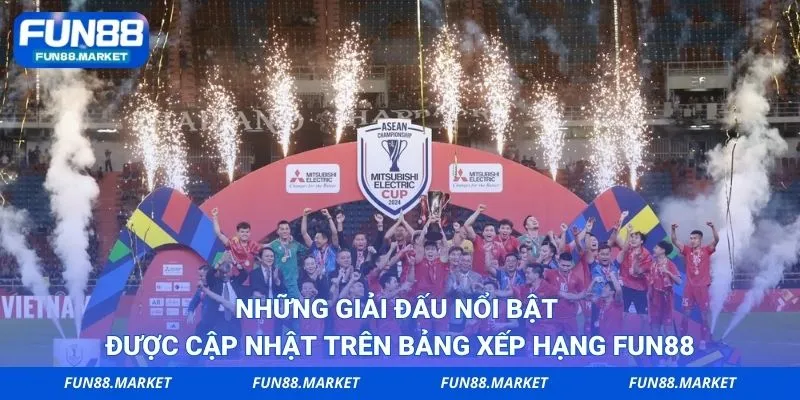 Những giải đấu nổi bật được cập nhật trên bảng xếp hạng Fun88