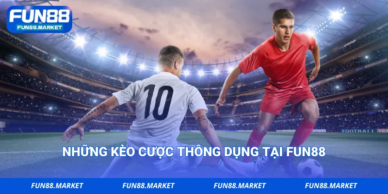Những kèo cược thông dụng tại Fun88