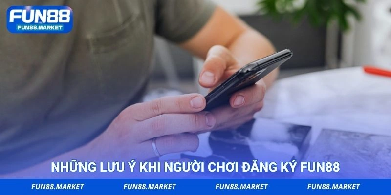 Những lưu ý khi người chơi đăng ký FUN88