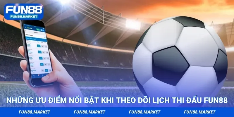 Những ưu điểm nổi bật khi theo dõi lịch thi đấu Fun88