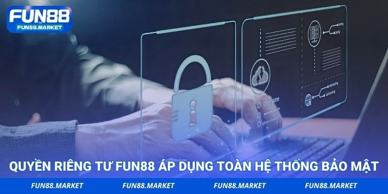 Quyền riêng tư FUN88 áp dụng toàn hệ thống bảo mật