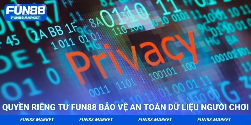 Quyền riêng tư FUN88 bảo vệ an toàn dữ liệu người chơi