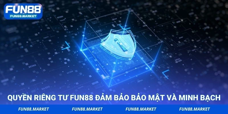 Quyền riêng tư FUN88 đảm bảo bảo mật và minh bạch