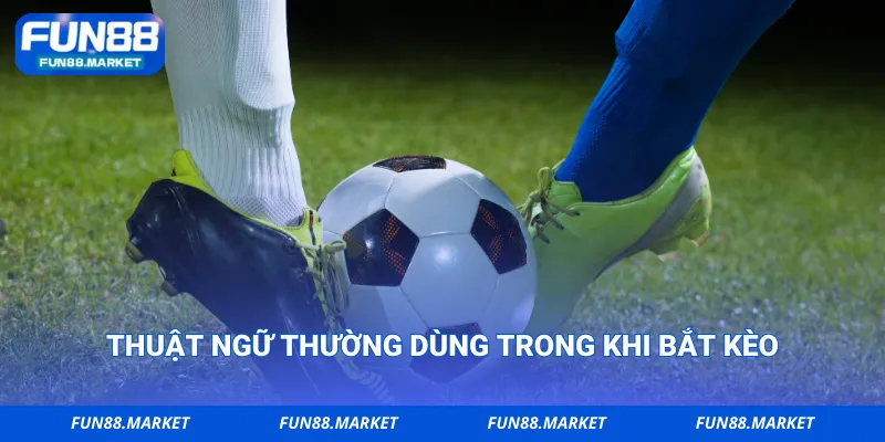 Thuật ngữ thường dùng trong khi bắt kèo