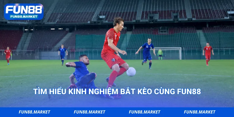 Tìm hiểu kinh nghiệm bắt kèo cùng Fun88