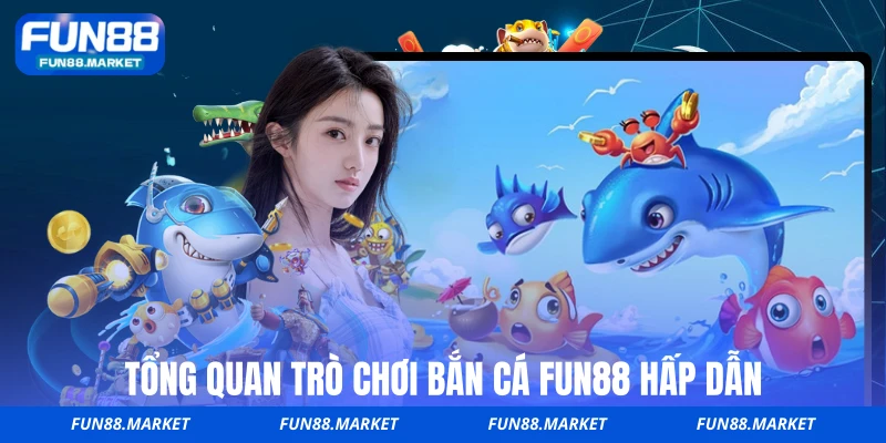 Tổng quan trò chơi bắn cá FUN88 hấp dẫn