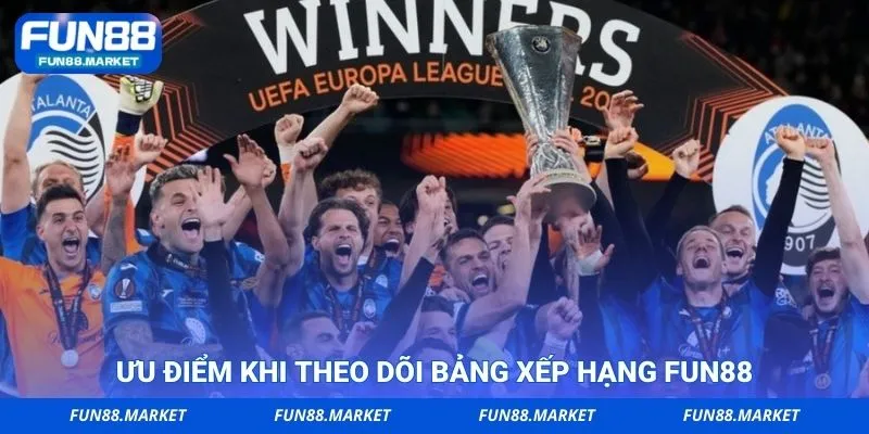 Ưu điểm khi theo dõi bảng xếp hạng Fun88
