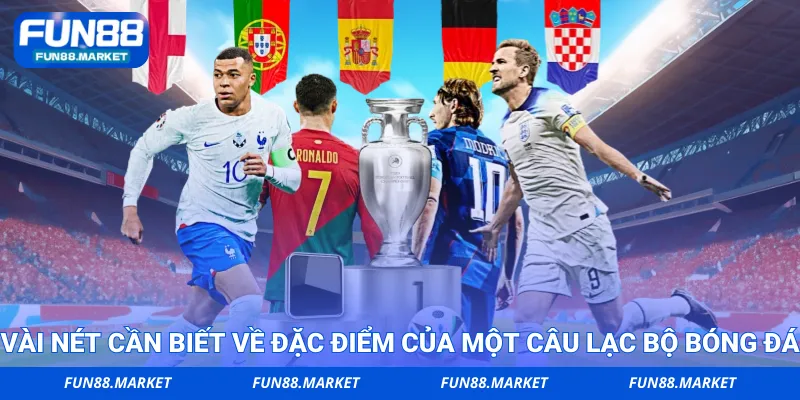 Vài nét cần biết về đặc điểm của một câu lạc bộ bóng đá